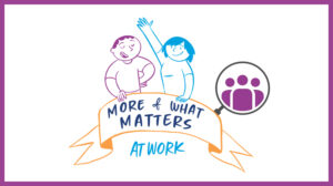 More of what Matters at work